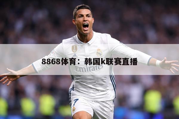 8868体育：韩国k联赛直播