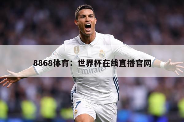 8868体育：世界杯在线直播官网